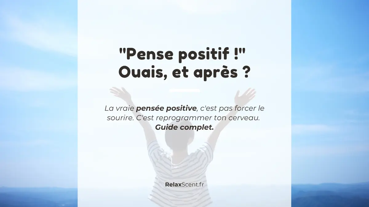 Pensée positive : Reprends le contrôle de ton cerveau (pas en faisant semblant que tout va bien)